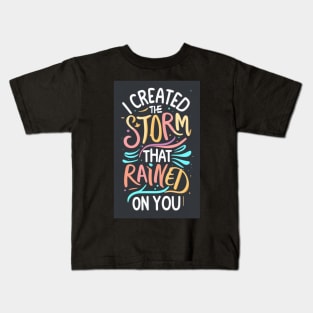 I Created the Storm That Rained On You Motivational T-Shirt Kids T-Shirt